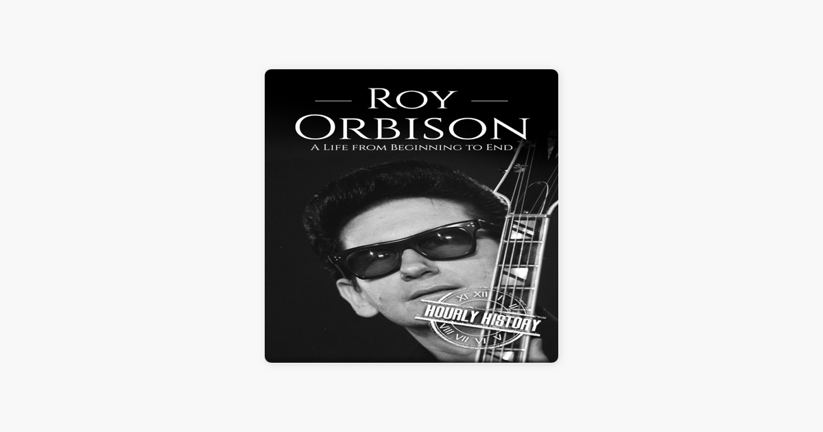 Roy Orbison A Life From Beginning To End Biographies Of Musicians