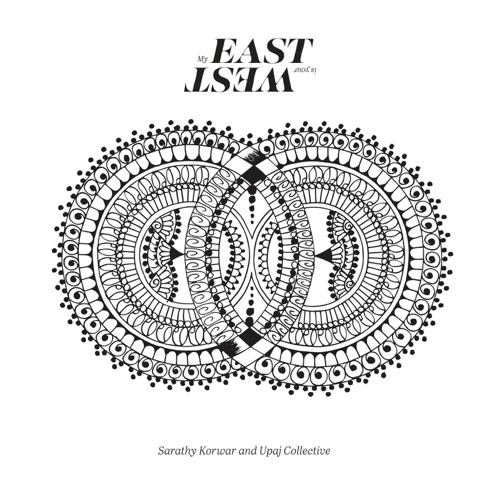Album artwork of Sarathy Korwar & The Upaj Collective – My East Is Your West