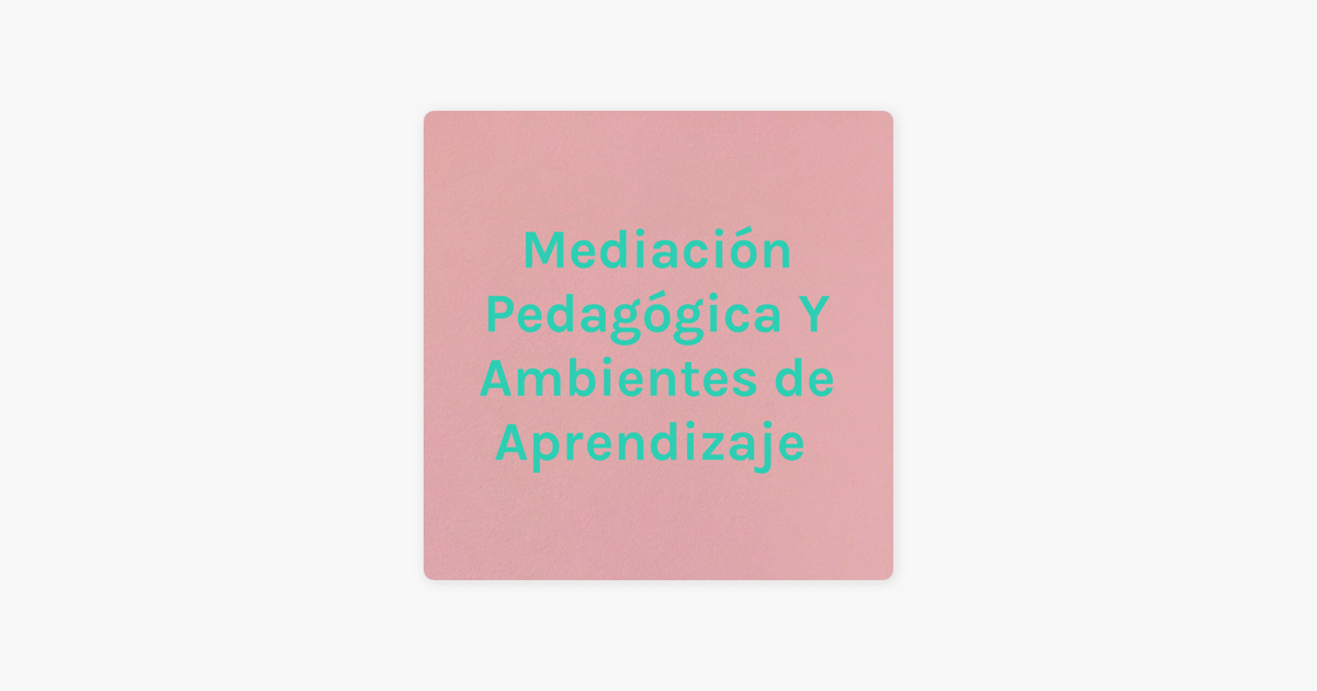 Mediaci N Pedag Gica Y Ambientes De Aprendizaje On Apple Podcasts