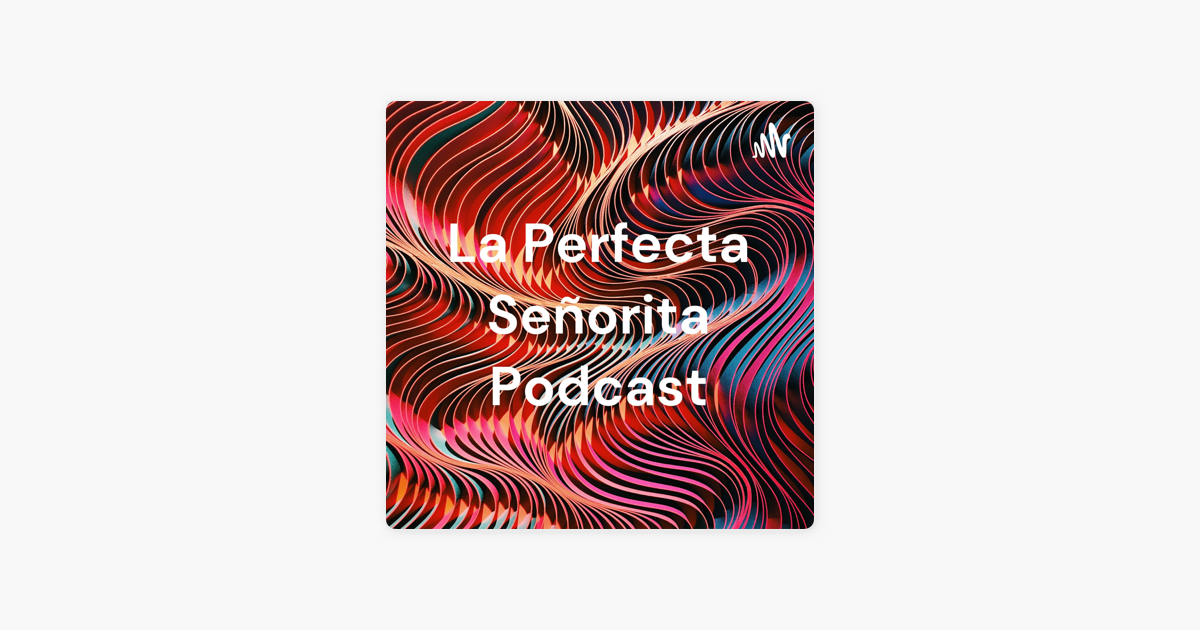 Apple Podcasts La Perfecta Se Orita Podcast