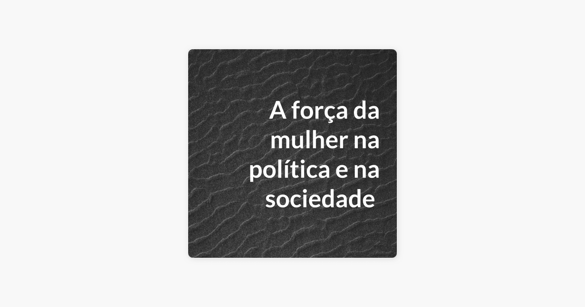 A For A Da Mulher Na Pol Tica E Na Sociedade On Apple Podcasts