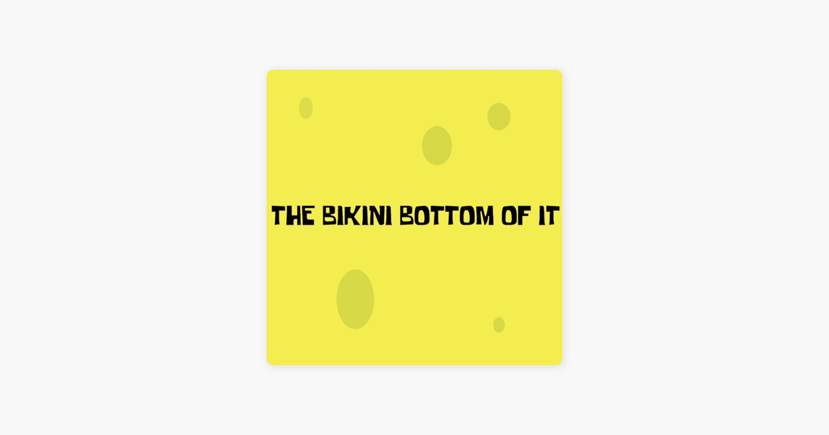 The Bikini Bottom Of It En Apple Podcasts