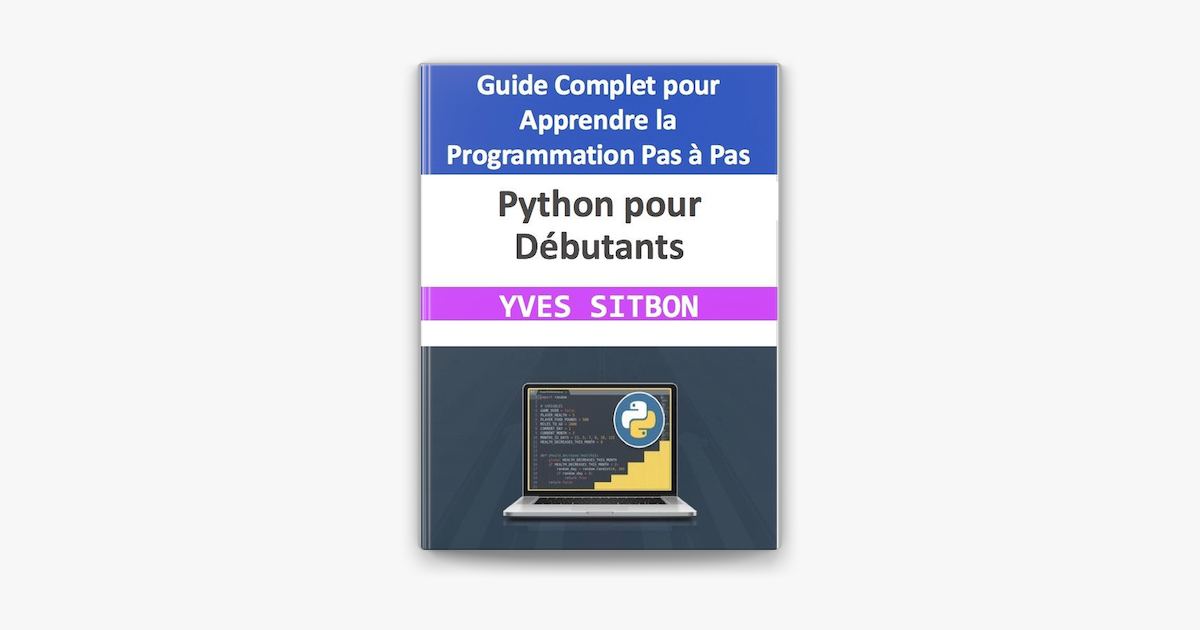 Python pour Débutants Guide Complet pour Apprendre la Programmation