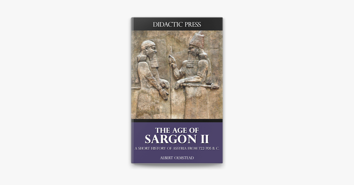 The Age Of Sargon II A Short History Of Assyria From 722 705 B C Em