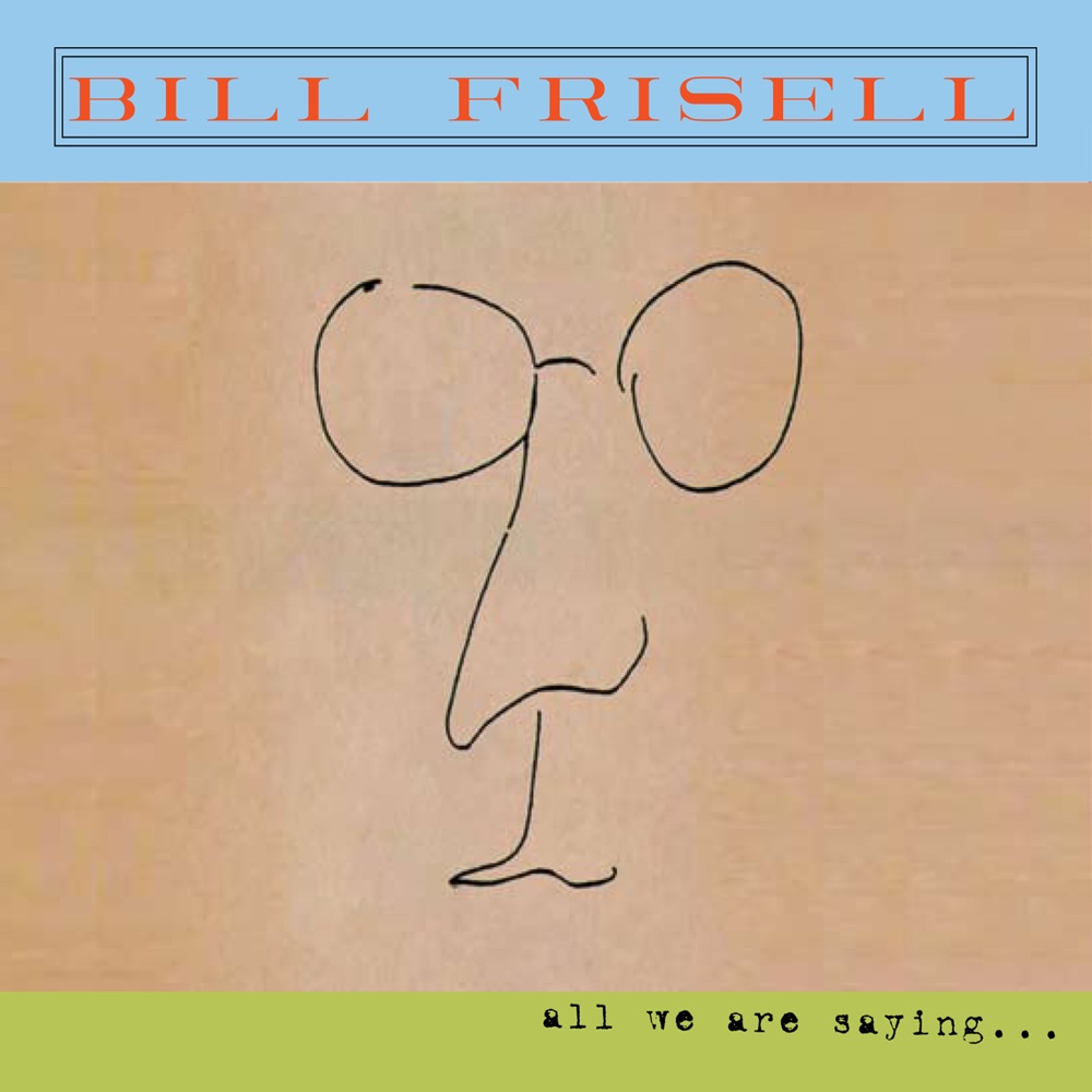 Обложка альбома «All We Are Saying... (Bonus Track Version)» — Bill Frisell