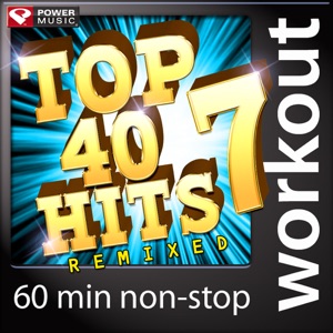 Top 40 Hits Remixed, Vol. 7 (60 Minute Non-Stop Workout Mix (130 to 134 BPM))