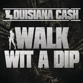 Walk Wit a Dip Louisiana Ca$h & Louisiana Cash