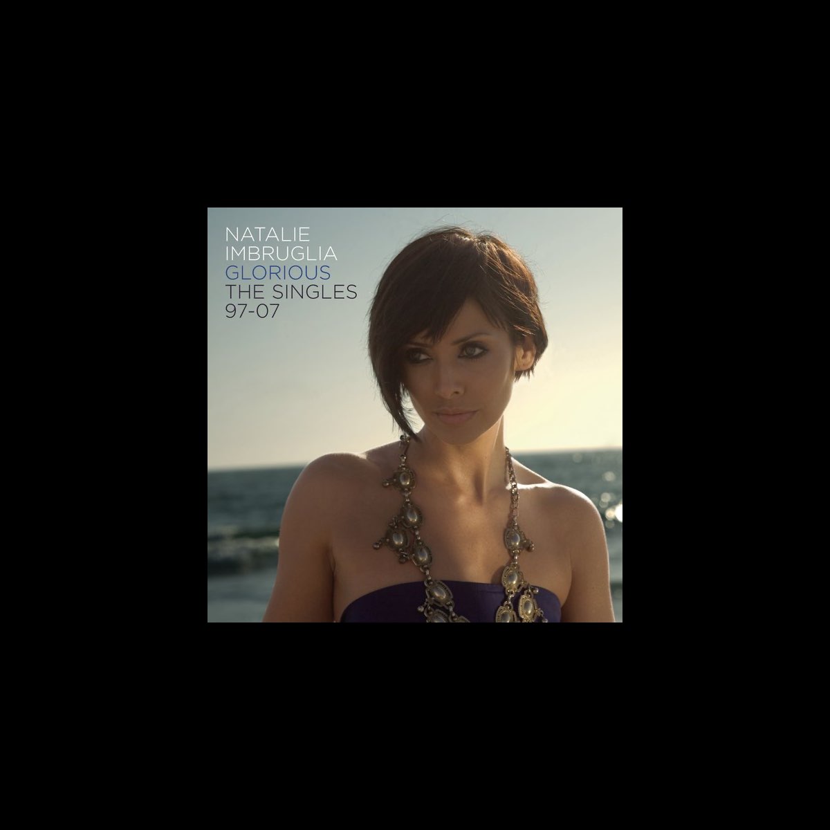 Glorious: The Singles 97 to 07 - Album by Natalie Imbruglia - Apple Music