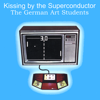 Kissing By the Superconductor - The German Art Students