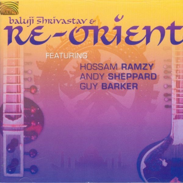 Baluji Shrivastav & Re-Orient (feat. Hossam Ramzy, Andy Sheppard & Guy Barker)