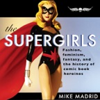 The Supergirls: Fashion, Feminism, Fantasy, And the History of Comic Book Heroines (Unabridged)