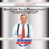 Doubling Your Productivity How to Manage Your Time & Organize Your Life - Brian Tracy