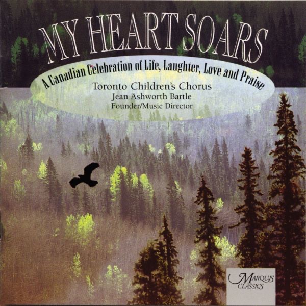 Обложка альбома «My Heart Soars - A Canadian Celebration of Life, Laughter, Love and Praise» — Jean Ashworth Bartle & Toronto Children's Chorus