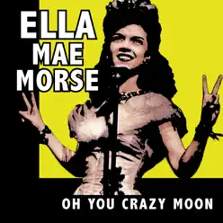 Oh You Crazy Moon - Ella Mae Morse Oh You Crazy Moon - Ella Mae Morse