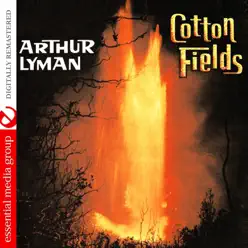 Cotton Fields (Remastered) - Arthur Lyman Cotton Fields (Remastered) - Arthur Lyman