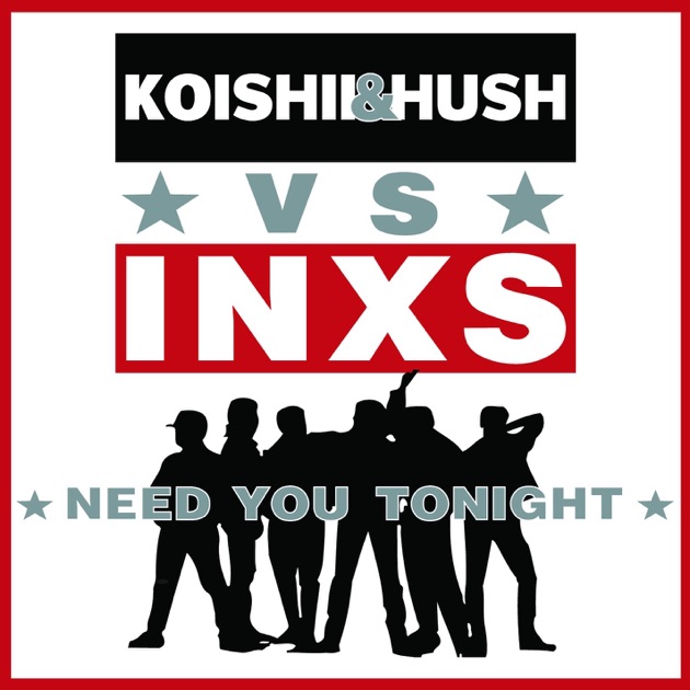 Koishii & Hush Vs. INXS Need You Tonight Need You Tonight - Single - Album by Koishii & Hush vs. INXS