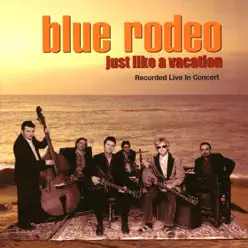 Just Like a Vacation (Live) - Blue Rodeo