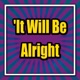 It Will Be Alright
