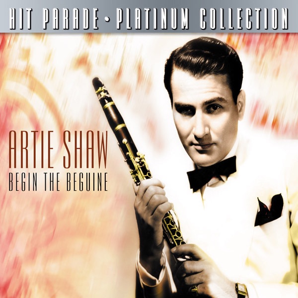 Hit Parade Platinum Collection Artie Shaw Begin the Beguine