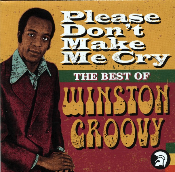 Please Don't Make Me Cry - The Best of Winston Groovy