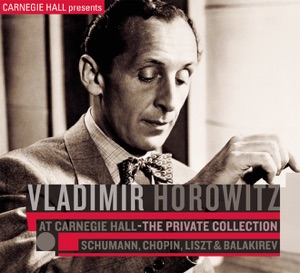Vladimir Horowitz at Carnegie Hall - The Private Collection: Schumann, Chopin, Liszt & Balakirev