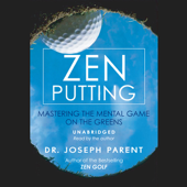 Zen Putting: Mastering the Mental Game on the Greens (Unabridged) - Dr. Joseph Parent
