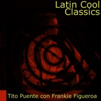 Latin Cool Classics - Tito Puente & Frankie Figueroa