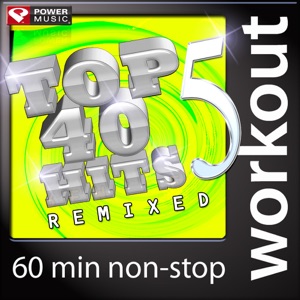 Top 40 Hits Remixed, Vol. 5 (60 Min Non-Stop Workout Mix: 128-131 BPM)
