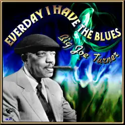 Everyday I Have the Blues - Big Joe Turner Everyday I Have the Blues - Big Joe Turner