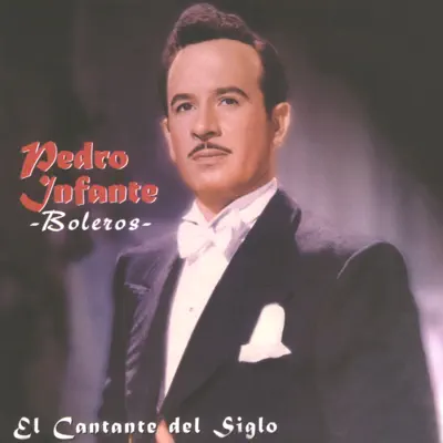 El Cantante del Siglo - Boleros - Pedro Infante