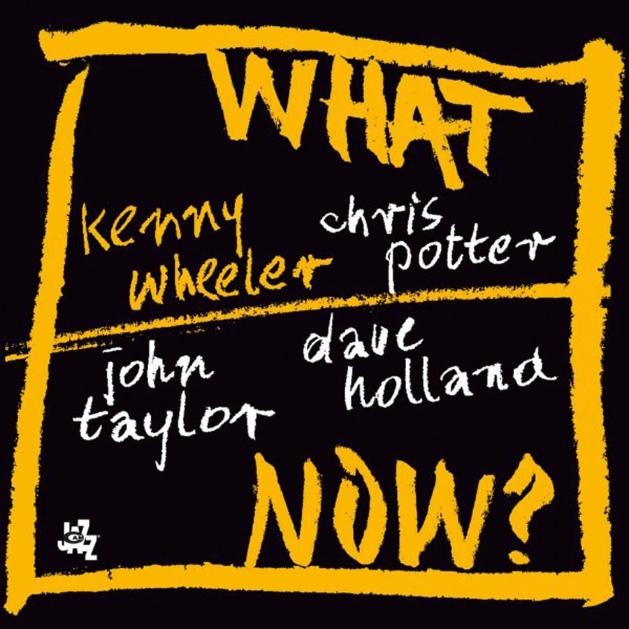 Обложка альбома «What Now? (With Chris Potter, Dave Holland & John Taylor)» — Kenny Wheeler