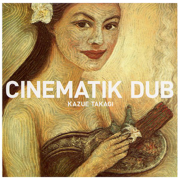 Cinematik Dub - Kazue Takagi
