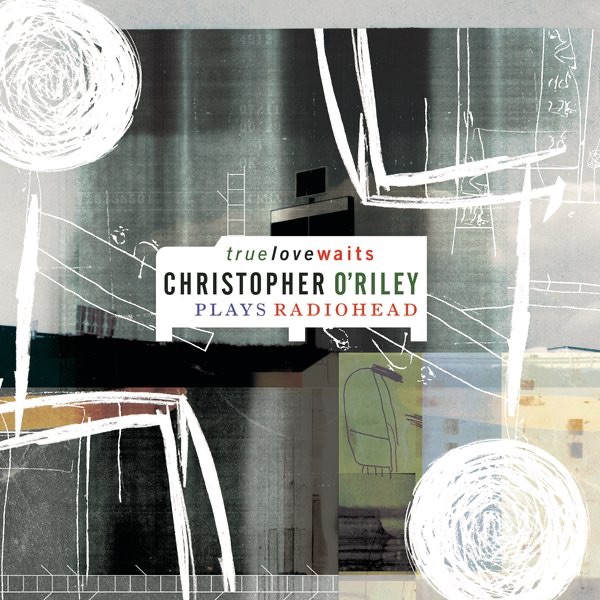 Обложка альбома «True Love Waits - Christopher O'Riley Plays Radiohead» — Christopher O'Riley