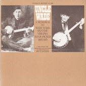 Uncle Wade: A Memorial to Wade Ward - Old Time Virginia Banjo Picker, 1892-1971