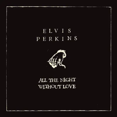 All the Night Without Love - Single - Elvis Perkins