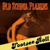 Old School Players - Tootsie Roll