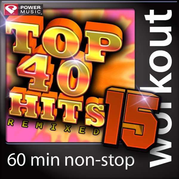 Top 40 Hits Remixed Vol. 15 (60 Minute Non-Stop Workout Mix) [128 BPM]