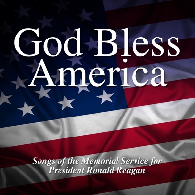 God Bless America - Songs Of The Memorial Service for President Ronald Reagan