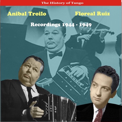The History of Tango: Anibal Troilo & Floreal Ruiz - Recordings 1944-1949