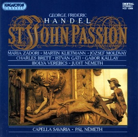 St. John Passion: Chorus Martin Klietmann, József Moldvay, Charles Brett, Maria Zadori, Ibolya Verebics, Judit Nemeth, Gábor Kállay, István Gáti, Chamber Choir, Capella Savaria & Pál Németh