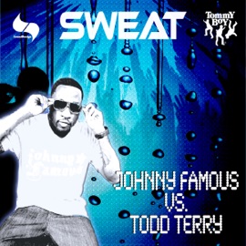 Sweat (Todd Terry Mix) [Johnny Famous vs. Todd Terry] Johnny Famous & Todd Terry