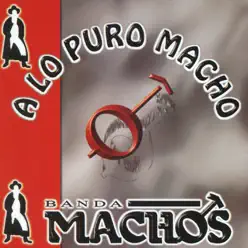 A Lo Puro Macho - Banda Machos