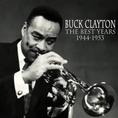 The Best Years 1944-1953 - Buck Clayton The Best Years 1944-1953 - Buck Clayton