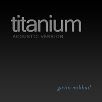 Titanium (Acoustic Version) - Single - Gavin Mikhail