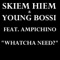 Whatcha Need? (feat. Ampichino) - Young Bossi & Skiem Hiem lyrics