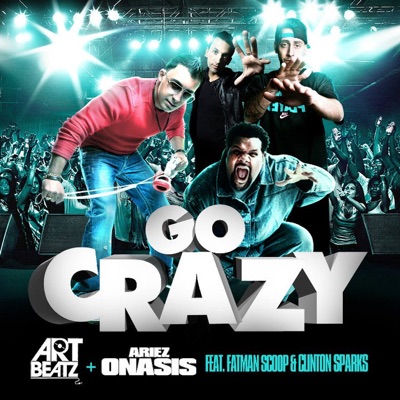Go Crazy - Art Beatz & Ariez Onasis (feat. Fatman Scoop & Clinton Sparks) - Single