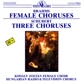 Brahms: Female Choruses, Schubert: Three Choruses by Kodály Zoltán Female Choir, Budapest & Hungarian Radio and Television Chorus album reviews, ratings, credits