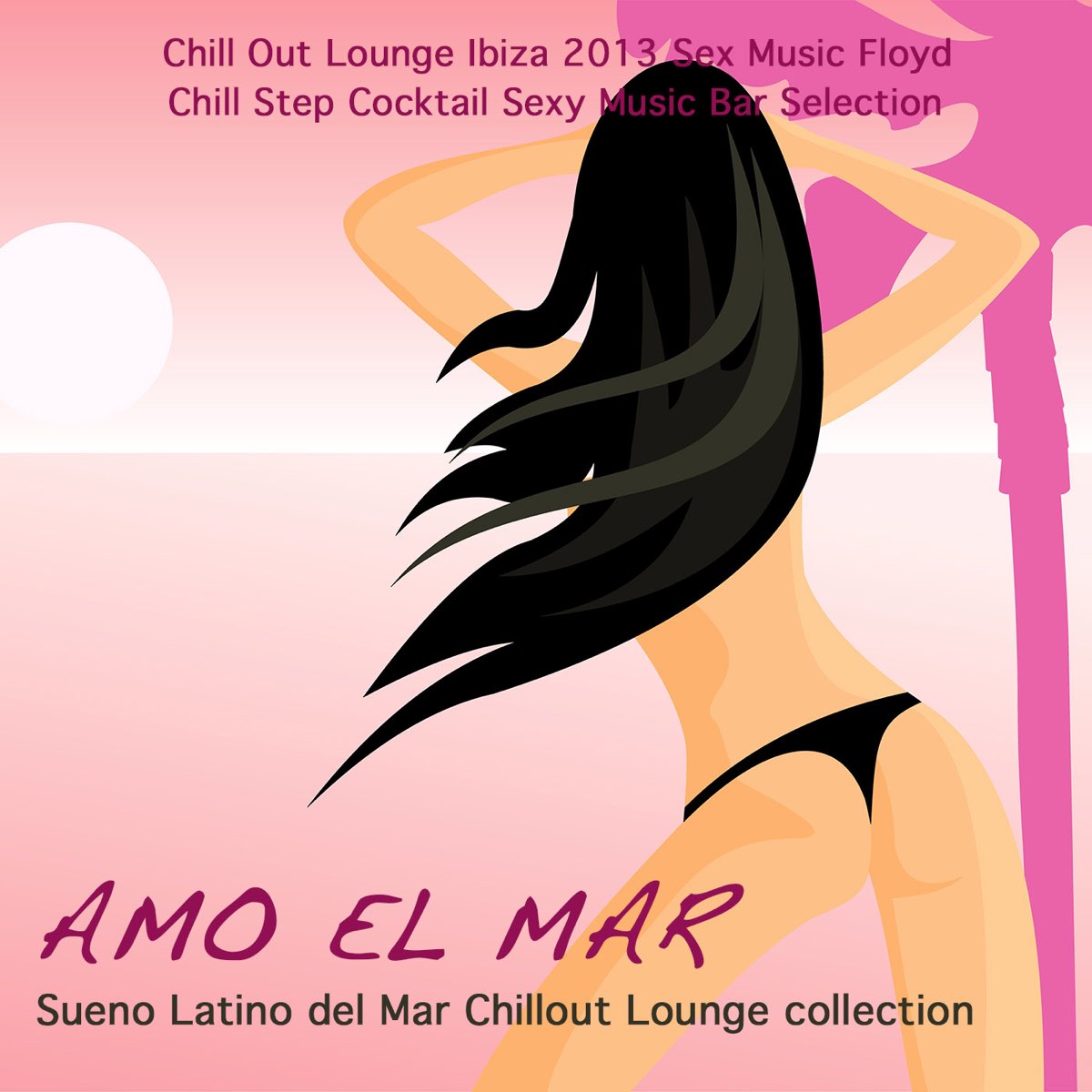 Amo el Mar: Chill Out Lounge Ibiza 2013 Sex Music Floyd & Chill Step  Cocktail Sexy Music Bar Selection (Sueno Latino del Mar Chillout Lounge  collection) – Album par Pink Buddha Lounge