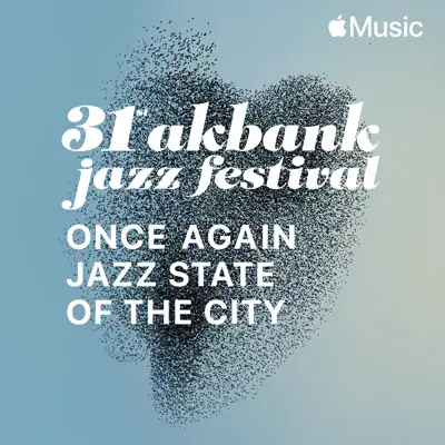 Listen to 31st Akbank Jazz Festival: Once Again Jazz State of the City featuring Various Artists