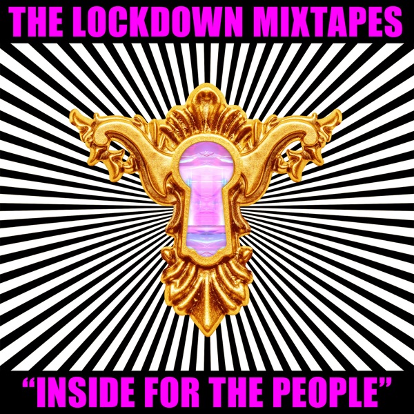 The Lockdown Mixtapes, Pt. 1: Inside for the People (DJ Mix)